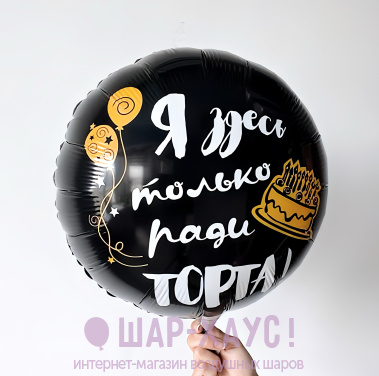 Фольгированный шар с рисунком "Я здесь только ради торта" фото